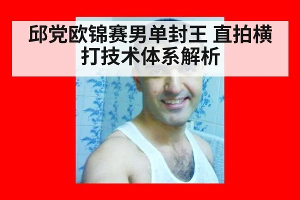 邱党欧锦赛男单封王 直拍横打技术体系解析