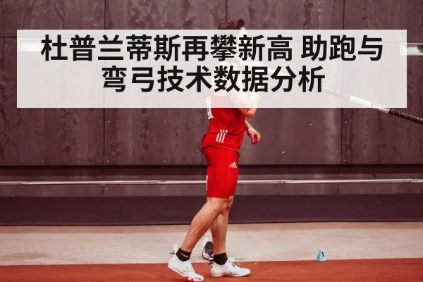 杜普兰蒂斯再攀新高 助跑与弯弓技术数据分析