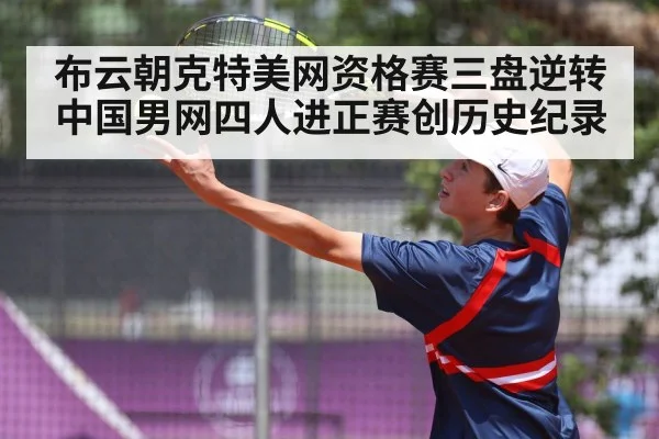 布云朝克特美网资格赛三盘逆转 中国男网四人进正赛创历史纪录